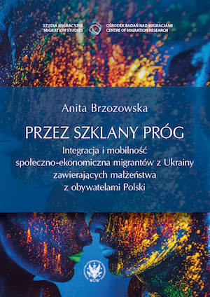 Across the Glass Threshold. Integration and Socio-Economic Mobility of Ukrainian Migrants Intermarrying with Polish Citizens