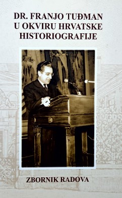 Dr. Franjo Tuđman u okviru hrvatske historiografije. Zbornik radova sa znanstvenog skupa održanoga u Hrvatskom institutu za povijest u Zagrebu 10. i 11. prosinca 2009