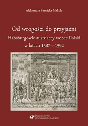From Hostility to Friendship. The Habsburgs of Austria toward Poland during 1587–1592