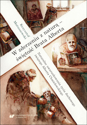 “In a collision with nature – holiness of Brother Albert” The natural conditions of the spiritual life of Saint Albert Chmielowski