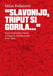 “Slavonijo, triput si gorila...” Kotar Podravska Slatina u Drugom svetskom ratu 1941–1945.