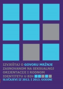 Izvještaj o govoru mržnje zasnovanom na seksualnoj orijentaciji i rodnom identitetu u BiH. Slučajevi iz 2012. i 2013. godine.